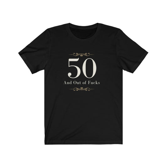 50 and Out of Fucks Unisex Jersey Tee Shirt